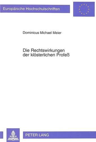 Cover image for Die Rechtswirkungen Der Kloesterlichen Profess: Eine Rechtsgeschichtliche Untersuchung Der Monastischen Profess Und Ihrer Rechtswirkungen Unter Beruecksichtigung Des Staatskirchenrechts