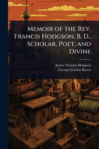 Cover image for Memoir of the Rev. Francis Hodgson, B. D., Scholar, Poet, and Divine
