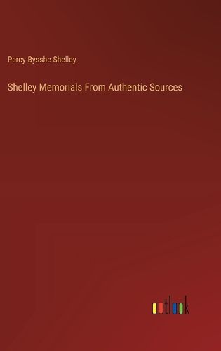 Shelley Memorials From Authentic Sources