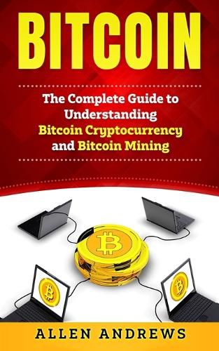 Cover image for Bitcoin: The Complete Guide to Understanding Bitcoin Cryptocurrency and Bitcoin Mining