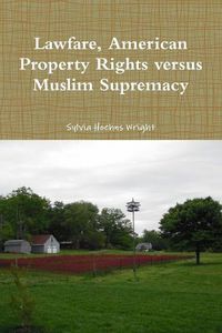 Cover image for Lawfare, American Property Rights versus Muslim Supremacy