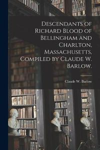 Cover image for Descendants of Richard Blood of Bellingham and Charlton, Massachusetts, Compiled by Claude W. Barlow.