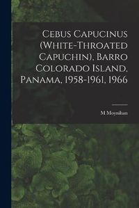 Cover image for Cebus Capucinus (White-throated Capuchin), Barro Colorado Island, Panama, 1958-1961, 1966