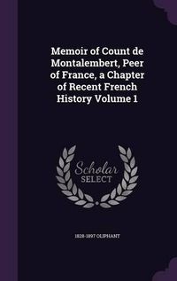 Cover image for Memoir of Count de Montalembert, Peer of France, a Chapter of Recent French History Volume 1