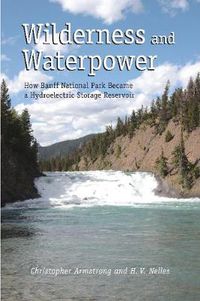 Cover image for Wilderness and Waterpower: How Banff National Park Became a Hydro-Electric Storage Reservoir
