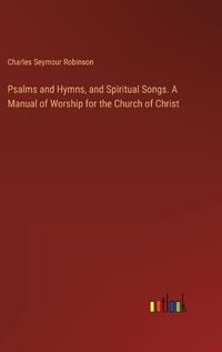 Cover image for Psalms and Hymns, and Spiritual Songs. A Manual of Worship for the Church of Christ
