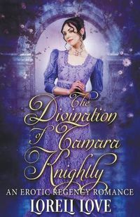 Cover image for The Divination of Tamara Knightly: an Erotic Regency Romance