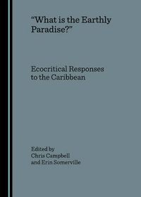 Cover image for What is the Earthly Paradise?: Ecocritical Responses to the Caribbean