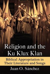 Cover image for Religion and the Ku Klux Klan: Biblical Appropriation in Their Literature and Songs