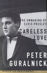 Cover image for Careless Love: The Unmaking of Elvis Presley