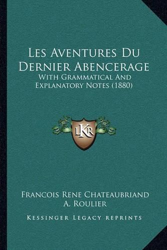 Les Aventures Du Dernier Abencerage: With Grammatical and Explanatory Notes (1880)