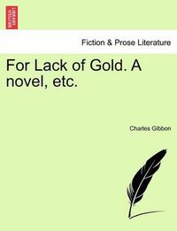 Cover image for For Lack of Gold. a Novel, Etc.