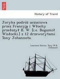 Cover image for Joryka Podro Uczuciowa Przez Francyj I W Ochy Prze O y B. W. [I.E. Bogumi Wis Ocki.] Z 12 Drzeworytami Tony Johannota.