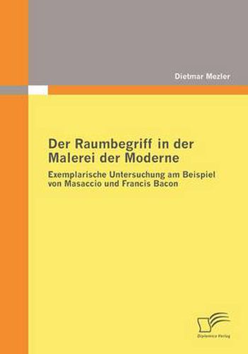 Cover image for Der Raumbegriff in der Malerei der Moderne: Exemplarische Untersuchung am Beispiel von Masaccio und Francis Bacon