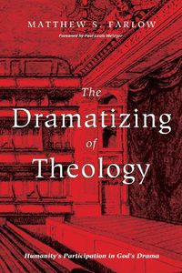 Cover image for The Dramatizing of Theology: Humanity's Participation in God's Drama