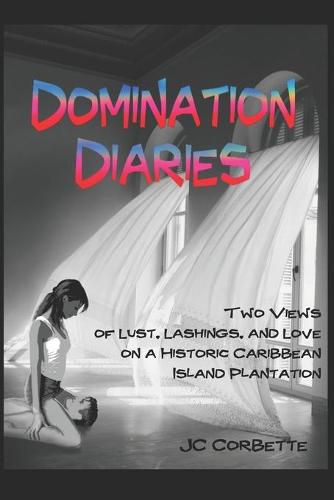 Cover image for Domination Diaries: Two Views of Lust, Lashings, and Love on a Historic Caribbean Island Plantation