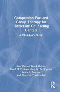 Cover image for Compassion Focused Group Therapy for University Counseling Centers: A Clinician's Guide