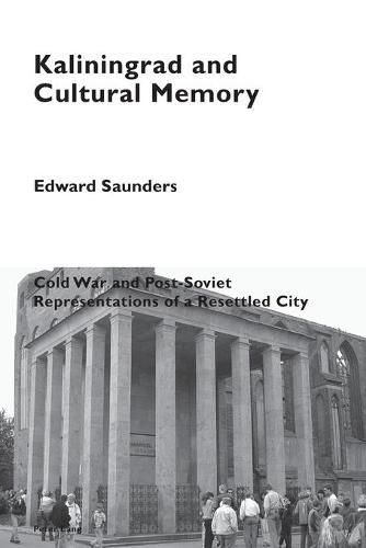 Cover image for Kaliningrad and Cultural Memory: Cold War and Post-Soviet Representations of a Resettled City