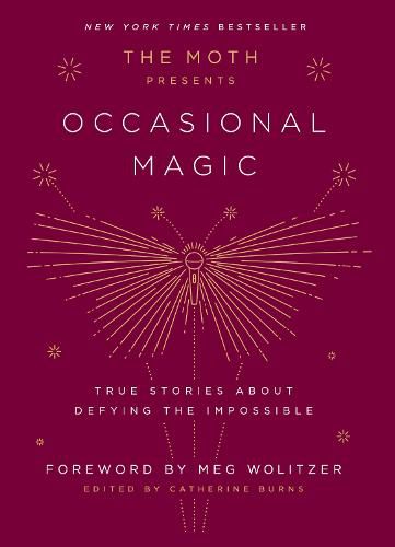 The Moth Presents Occasional Magic: True Stories About Defying the Impossible