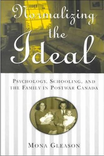 Cover image for Normalizing the Ideal: Psychology, Schooling, and the Family in Postwar Canada