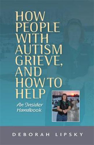 Cover image for How People with Autism Grieve, and How to Help: An Insider Handbook