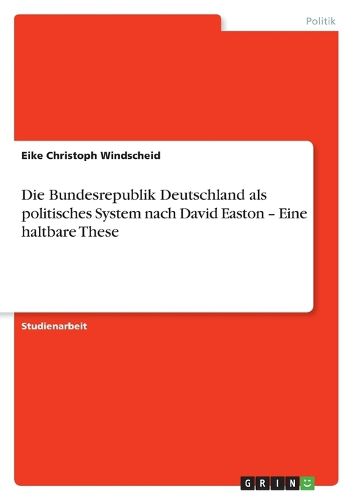 Cover image for Die Bundesrepublik Deutschland als politisches System nach David Easton - Eine haltbare These