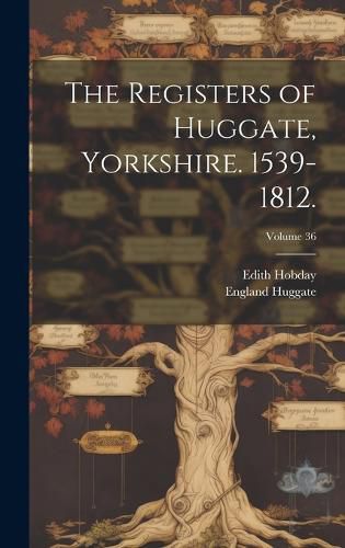 Cover image for The Registers of Huggate, Yorkshire. 1539-1812.; Volume 36