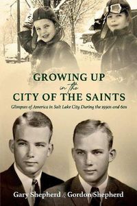 Cover image for Growing Up in the City of the Saints: Glimpses of America in Salt Lake City During the 1950s and 60s