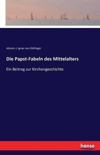 Cover image for Die Papst-Fabeln des Mittelalters: Ein Beitrag zur Kirchengeschichte