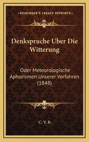 Cover image for Denkspruche Uber Die Witterung: Oder Meteorologische Aphorismen Unserer Vorfahren (1848)