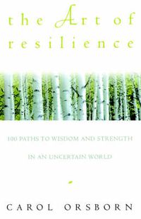 Cover image for The Art of Resilience: One Hundred Paths to Wisdom and Strength in an Uncertain World