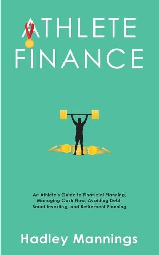 Cover image for Athlete Finance: An Athlete's Guide to Financial Planning, Managing Cash Flow, Avoiding Debt, Smart Investing, and Retirement Planning