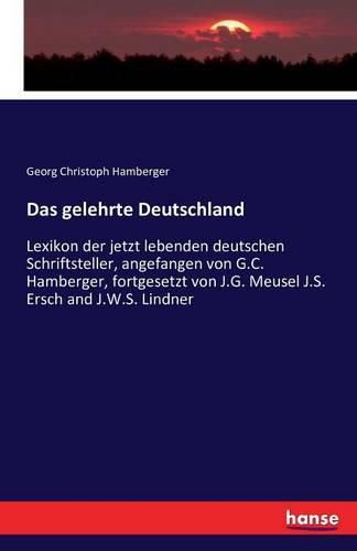 Das gelehrte Deutschland: Lexikon der jetzt lebenden deutschen Schriftsteller, angefangen von G.C. Hamberger, fortgesetzt von J.G. Meusel J.S. Ersch and J.W.S. Lindner