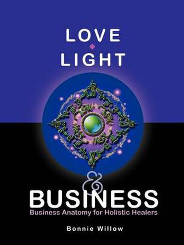 Cover image for Love, Light & Business: Business Anatomy for Holistic Healers