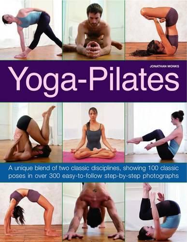 Cover image for Yoga-Pilates: A Unique Blend of Two Classic Disciplines, Showing 100 Classic Poses in Over 300 Easy-to-follow Step-by-step Photographs