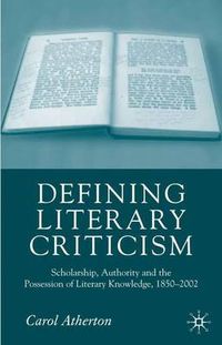 Cover image for Defining Literary Criticism: Scholarship, Authority and the Possession of Literary Knowledge, 1880-2002