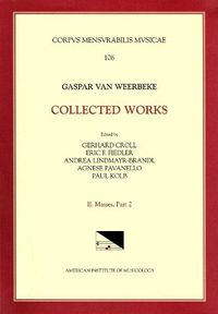 Cover image for CMM 106 Gaspar Van Weerbeke, Collected Works, Edited by Gerhard Croll, Et Al. Vol. II Masses 2 (4 Masses, 2 Credos), Volume 106