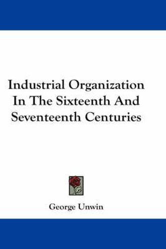 Industrial Organization in the Sixteenth and Seventeenth Centuries