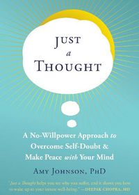 Cover image for Just a Thought: A No-Willpower Approach to Overcome Self-Doubt and Make Peace with Your Mind