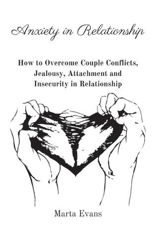Cover image for Anxiety in Relationship: How to Overcome Couple Conflicts, Jealousy, Attachment and Insecurity in Relationship