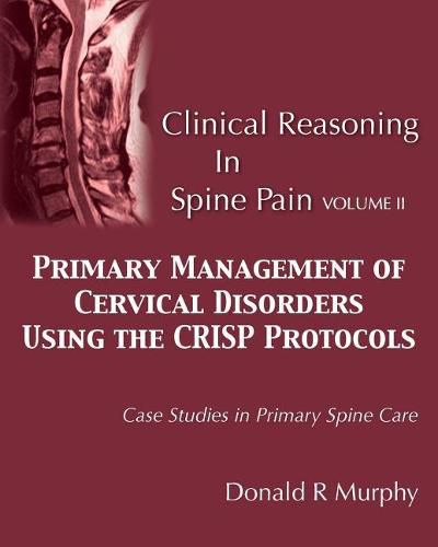 Cover image for Clinical Reasoning in Spine Pain Volume II: Primary Management of Cervical Disorders Using the CRISP Protocols Case Studies in Primary Spine Care