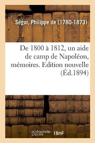 de 1800 A 1812, Un Aide de Camp de Napoleon, Memoires. Edition Nouvelle