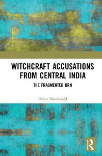 Cover image for Witchcraft Accusations from Central India: The Fragmented Urn