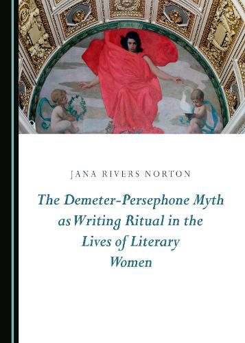 Cover image for The Demeter-Persephone Myth as Writing Ritual in the Lives of Literary Women