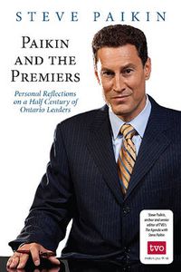 Cover image for Paikin and the Premiers: Personal Reflections on a Half Century of Ontario Leaders