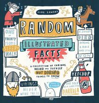 Cover image for Random Illustrated Facts: A Collection of Curious, Weird, and Totally Not Boring Things to Know