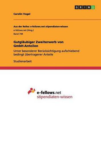 Cover image for Gutglaubiger Zweiterwerb von GmbH-Anteilen: Unter besonderer Berucksichtigung aufschiebend bedingt ubertragener Anteile