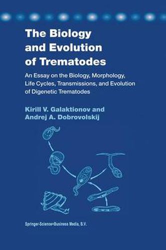 Cover image for The Biology and Evolution of Trematodes: An Essay on the Biology, Morphology, Life Cycles, Transmissions, and Evolution of Digenetic Trematodes