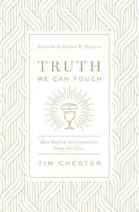 Cover image for Truth We Can Touch: How Baptism and Communion Shape Our Lives