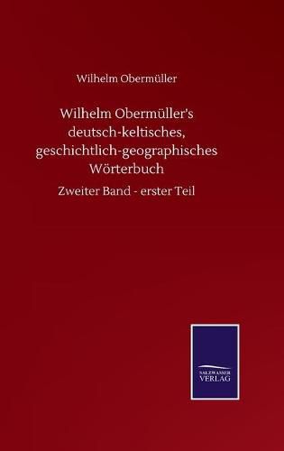 Cover image for Wilhelm Obermuller's deutsch-keltisches, geschichtlich-geographisches Woerterbuch: Zweiter Band - erster Teil